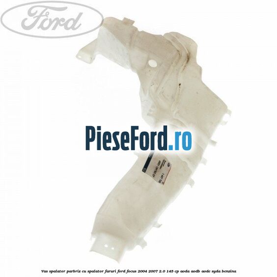 Vas spalator parbriz cu spalator faruri Ford Focus 2004-2007 2.0 145 cp AODA, AODB, AODE, SYDA benzina