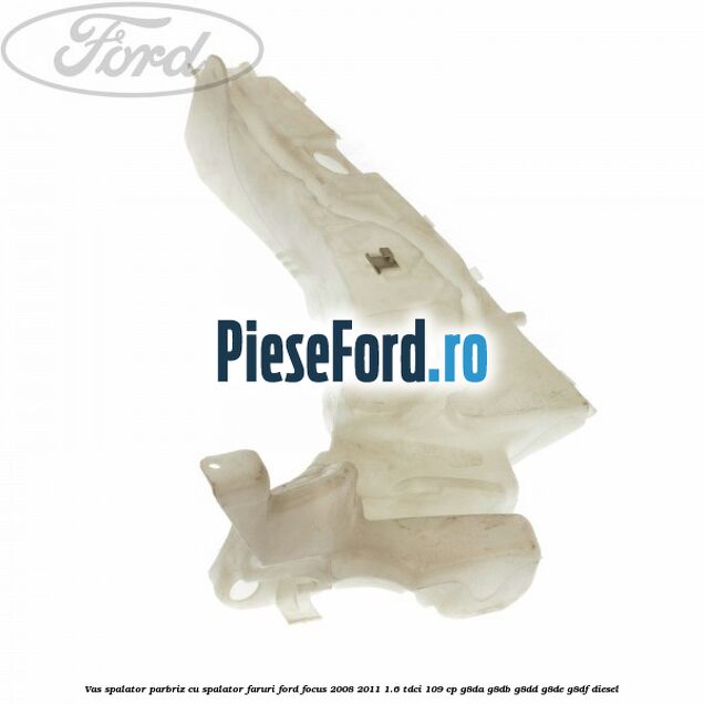 Vas spalator parbriz cu spalator faruri Ford Focus 2008-2011 1.6 TDCi 109 cp G8DA, G8DB, G8DD, G8DE, G8DF diesel