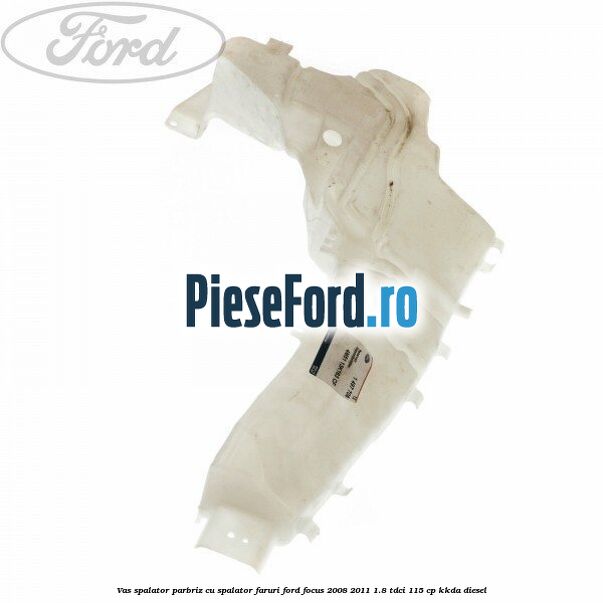 Vas spalator parbriz cu spalator faruri Ford Focus 2008-2011 1.8 TDCi 115 cp KKDA diesel