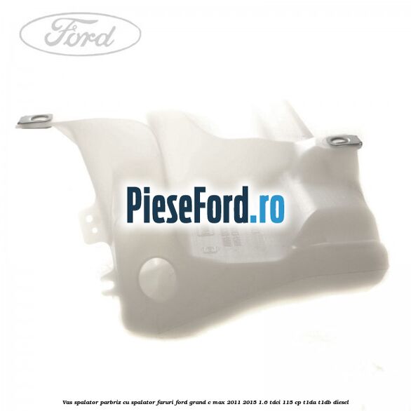 Vas spalator parbriz cu spalator faruri Ford Grand C-Max 2011-2015 1.6 TDCi 115 cp T1DA, T1DB diesel