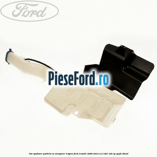 Vas spalator parbriz cu stergator hayon Ford Transit 2006-2014 2.2 TDCi 130 cp QWFA diesel
