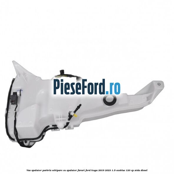 Vas spalator parbriz echipare cu spalator faruri Ford Kuga 2019-2023 1.5 EcoBlue 120 cp ZTDA diesel