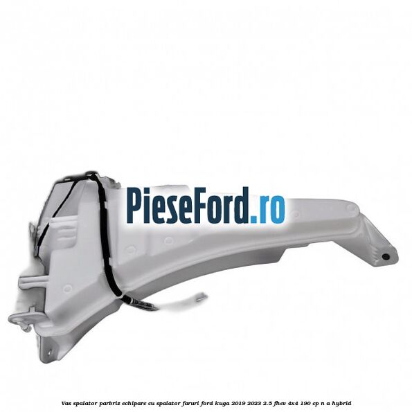 Vas spalator parbriz echipare cu spalator faruri Ford Kuga 2019-2023 2.5 FHEV 4x4 190 cp n/a hybrid