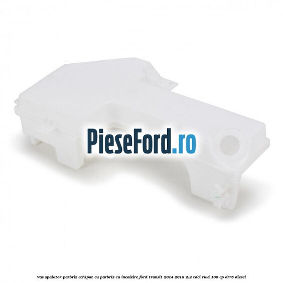 Vas spalator parbriz echipat cu parbriz cu incalzire Ford Transit 2014-2018 2.2 TDCi RWD 100 cp DRR5 diesel
