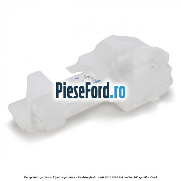 Vas spalator parbriz echipat cu parbriz cu incalzire Ford Transit 2019-2023 2.0 EcoBlue 160 cp N0HA diesel