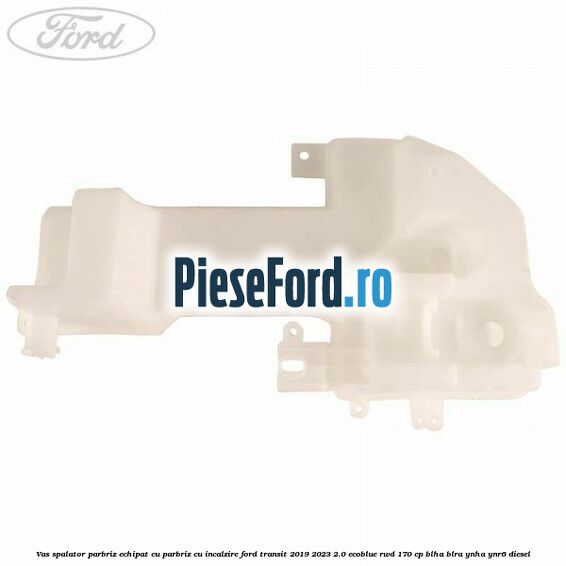 Vas spalator parbriz echipat cu parbriz cu incalzire Ford Transit 2019-2023 2.0 EcoBlue RWD 170 cp BLHA, BLRA, YNHA, YNR6 diesel