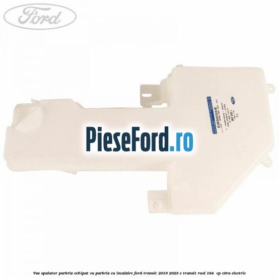 Vas spalator parbriz echipat cu parbriz cu incalzire Ford Transit 2019-2023 E-TRANSIT RWD 184  cp C0RA electric