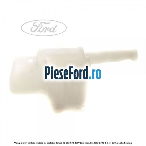 Vas spalator parbriz echipat cu spalator faruri 02/2003-03/2007 Ford Mondeo 2000-2007 1.8 SCi 130 cp CFBA benzina