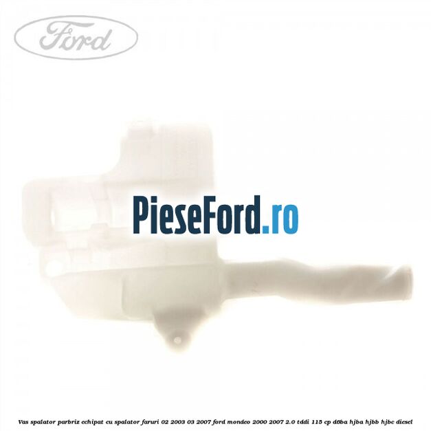 Vas spalator parbriz echipat cu spalator faruri 02/2003-03/2007 Ford Mondeo 2000-2007 2.0 TDDI 115 cp D6BA, HJBA, HJBB, HJBC diesel