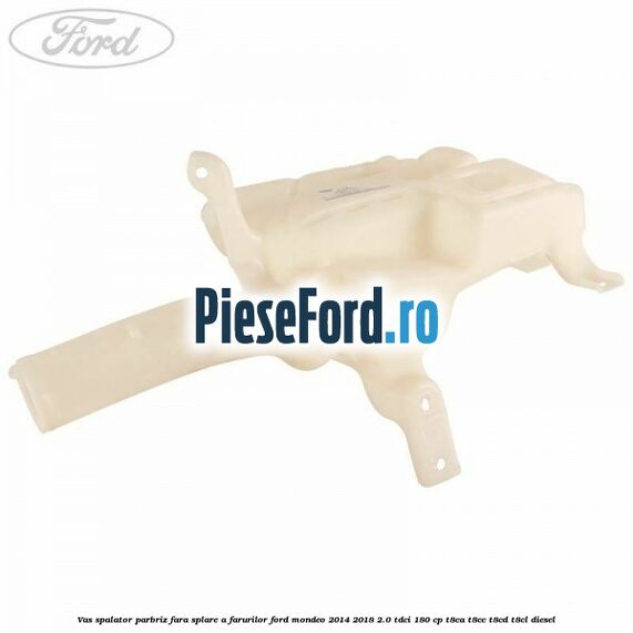 Vas spalator parbriz, fara splare a farurilor Ford Mondeo 2014-2018 2.0 TDCi 180 cp T8CA, T8CC, T8CD, T8CL diesel