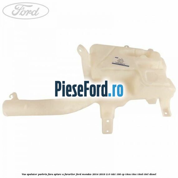 Vas spalator parbriz, fara splare a farurilor Ford Mondeo 2014-2018 2.0 TDCi 180 cp T8CA, T8CC, T8CD, T8CL diesel