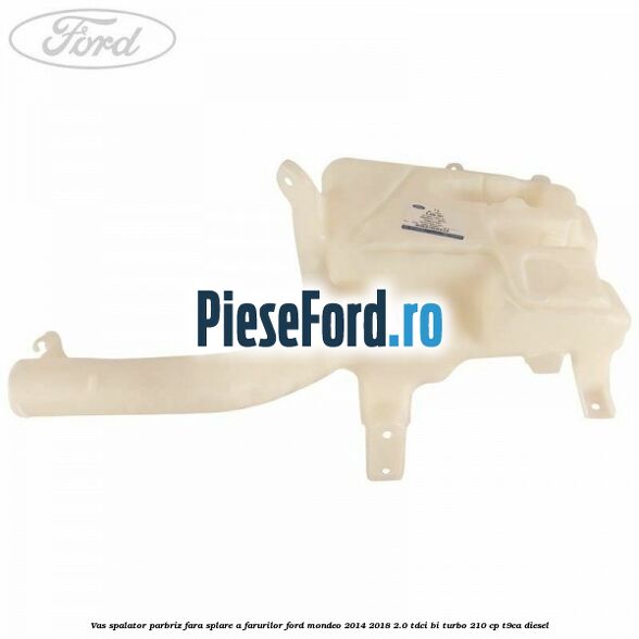 Vas spalator parbriz, fara splare a farurilor Ford Mondeo 2014-2018 2.0 TDCi Bi-Turbo 210 cp T9CA diesel