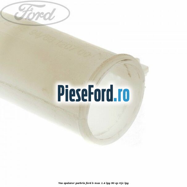 Vas spalator parbriz Ford B-Max 1.4 LPG 90 cp RTJC LPG