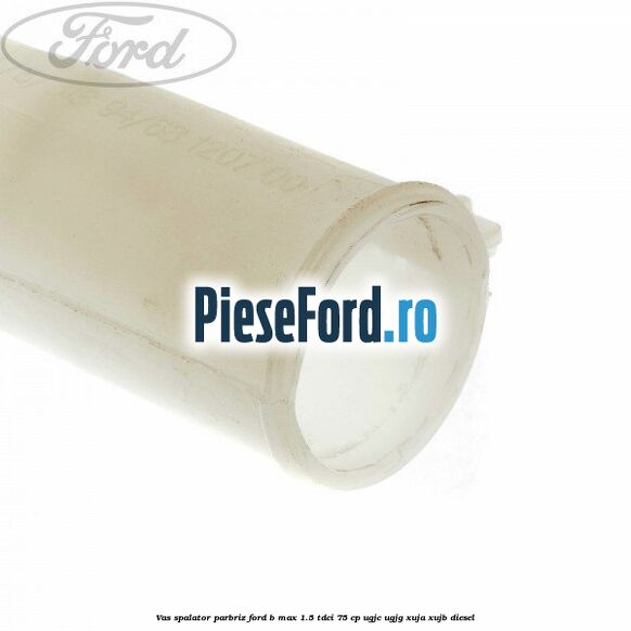 Vas spalator parbriz Ford B-Max 1.5 TDCi 75 cp UGJC, UGJG, XUJA, XUJB diesel