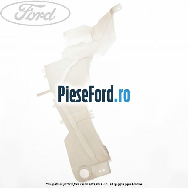 Vas spalator parbriz Ford C-Max 2007-2011 1.8 125 cp QQDA, QQDB benzina