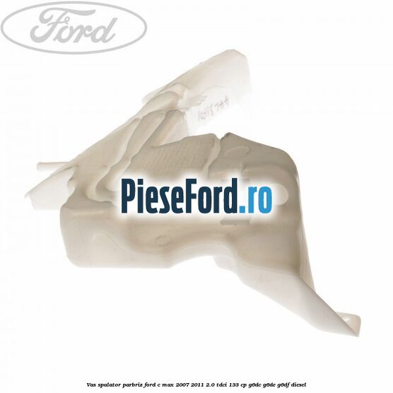 Vas spalator parbriz Ford C-Max 2007-2011 2.0 TDCi 133 cp G6DC, G6DE, G6DF diesel