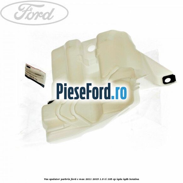 Vas spalator parbriz Ford C-Max 2011-2015 1.6 Ti 105 cp IQDA, IQDB benzina