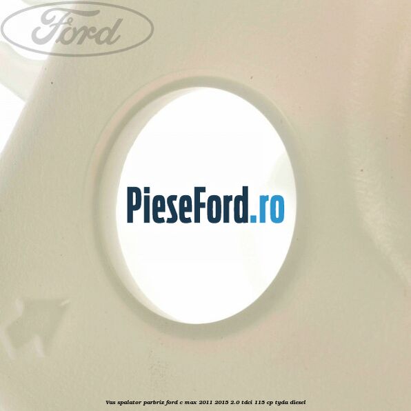 Vas spalator parbriz Ford C-Max 2011-2015 2.0 TDCi 115 cp TYDA diesel