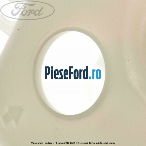 Vas spalator parbriz Ford C-Max 2016-2020 1.0 EcoBoost 100 cp M2DA, SFDA benzina