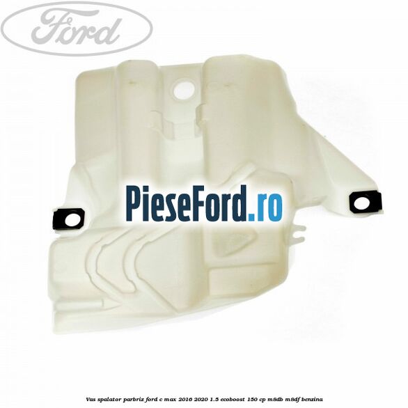 Vas spalator parbriz Ford C-Max 2016-2020 1.5 EcoBoost 150 cp M8DB, M8DF benzina