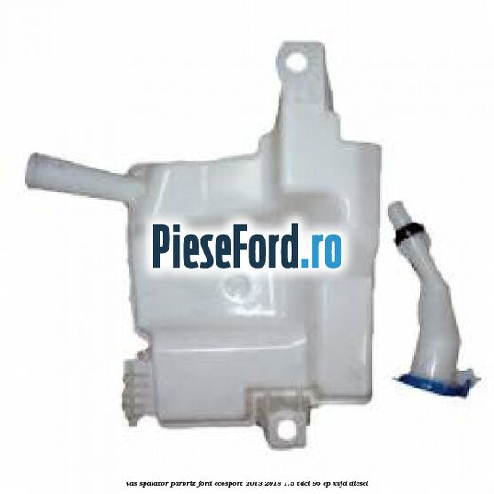 Vas spalator parbriz Ford EcoSport 2013-2018 1.5 TDCi 95 cp XVJD diesel