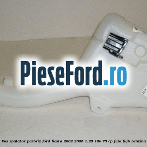 Vas spalator parbriz Ford Fiesta 2002-2005 1.25 16V 75 cp FUJA, FUJB benzina