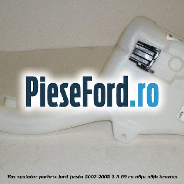 Vas spalator parbriz Ford Fiesta 2002-2005 1.3 69 cp A9JA, A9JB benzina