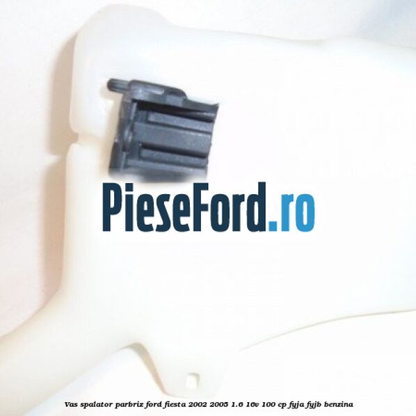 Vas spalator parbriz Ford Fiesta 2002-2005 1.6 16V 100 cp FYJA, FYJB benzina