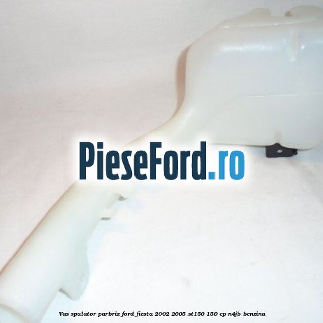 Vas spalator parbriz Ford Fiesta 2002-2005 ST150 150 cp N4JB benzina