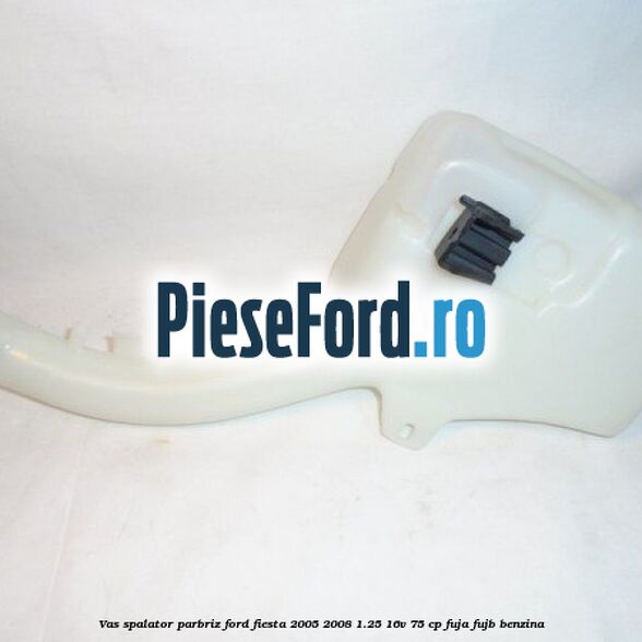 Vas spalator parbriz Ford Fiesta 2005-2008 1.25 16V 75 cp FUJA, FUJB benzina