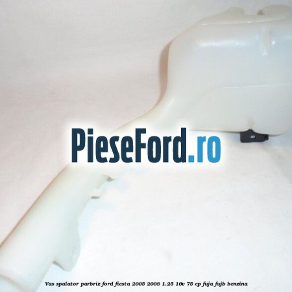 Vas spalator parbriz Ford Fiesta 2005-2008 1.25 16V 75 cp FUJA, FUJB benzina