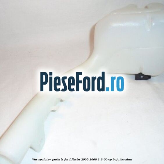 Vas spalator parbriz Ford Fiesta 2005-2008 1.3 60 cp BAJA benzina