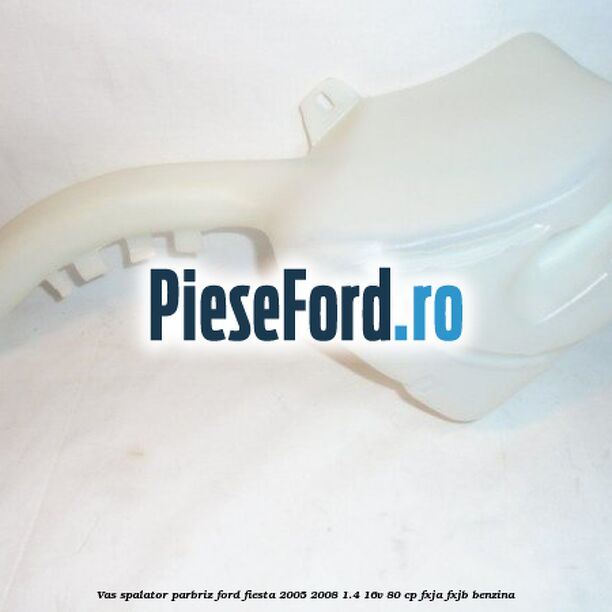 Vas spalator parbriz Ford Fiesta 2005-2008 1.4 16V 80 cp Vas spalator parbriz Ford Fiesta 2005-2008 1.4 16V 80 cp FXJA, FXJB benzina