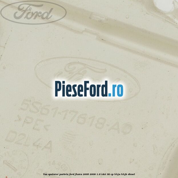 Vas spalator parbriz Ford Fiesta 2005-2008 1.6 TDCi 90 cp HHJA, HHJB diesel