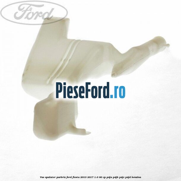 Vas spalator parbriz Ford Fiesta 2013-2017 1.0 80 cp P4JA, P4JB, P4JC, P4JD benzina