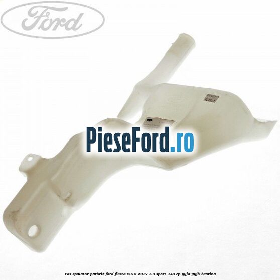 Vas spalator parbriz Ford Fiesta 2013-2017 1.0 Sport 140 cp YYJA, YYJB benzina