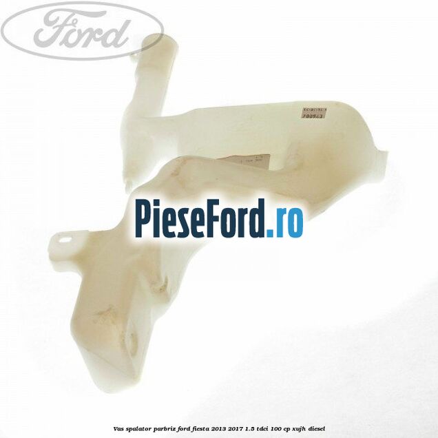 Vas spalator parbriz Ford Fiesta 2013-2017 1.5 TDCi 100 cp XUJH diesel