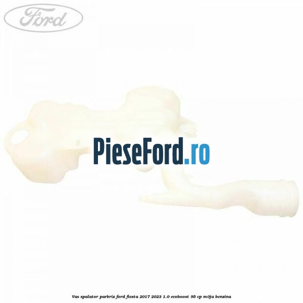 Vas spalator parbriz Ford Fiesta 2017-2023 1.0 EcoBoost 95 cp M0JA benzina