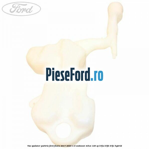 Vas spalator parbriz Ford Fiesta 2017-2023 1.0 EcoBoost mHEV 125 cp B7JA, B7JB, B7JC Hybrid