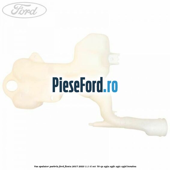 Vas spalator parbriz Ford Fiesta 2017-2023 1.1 Ti-VCT 70 cp XPJA, XPJB, XPJC, XPJD benzina