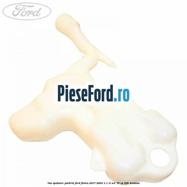 Vas spalator parbriz Ford Fiesta 2017-2023 1.1 Ti-VCT 75 cp FSJB benzina