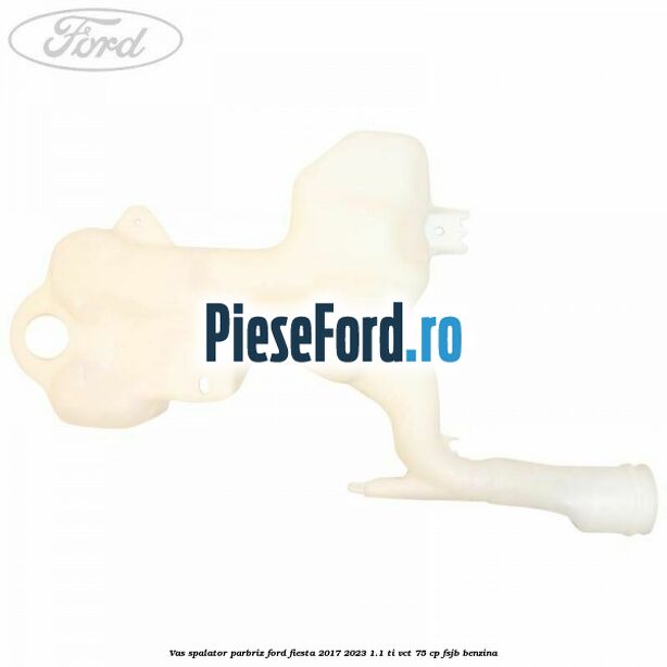 Vas spalator parbriz Ford Fiesta 2017-2023 1.1 Ti-VCT 75 cp FSJB benzina