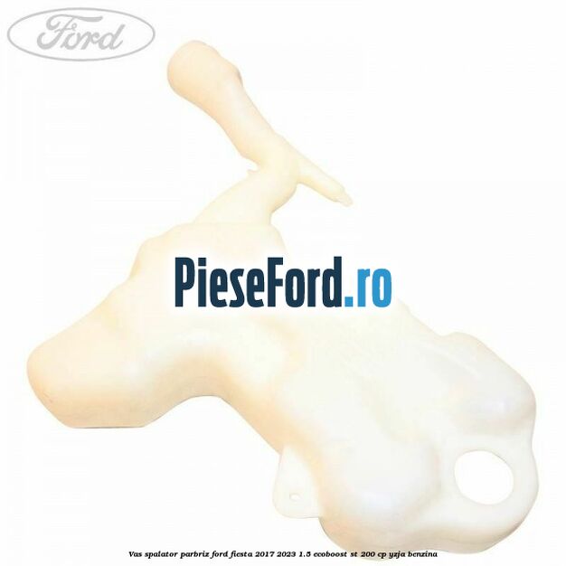 Vas spalator parbriz Ford Fiesta 2017-2023 1.5 EcoBoost ST 200 cp YZJA benzina