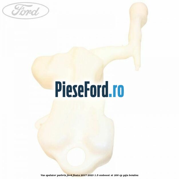 Vas spalator parbriz Ford Fiesta 2017-2023 1.5 EcoBoost ST 200 cp Vas spalator parbriz Ford Fiesta 2017-2023 1.5 EcoBoost ST 200 cp YZJA benzina