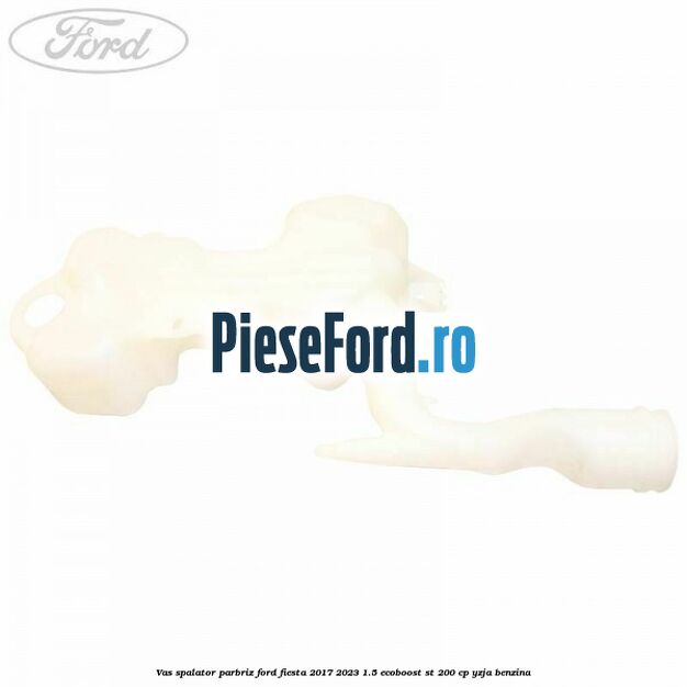 Vas spalator parbriz Ford Fiesta 2017-2023 1.5 EcoBoost ST 200 cp Vas spalator parbriz Ford Fiesta 2017-2023 1.5 EcoBoost ST 200 cp YZJA benzina