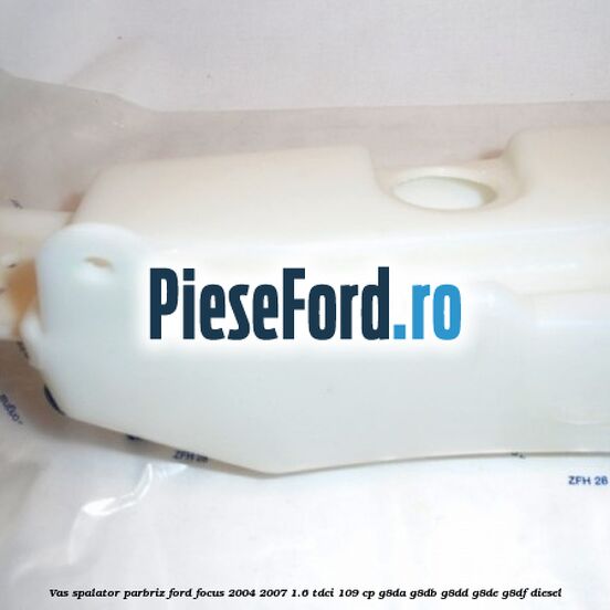 Vas spalator parbriz Ford Focus 2004-2007 1.6 TDCi 109 cp G8DA, G8DB, G8DD, G8DE, G8DF diesel