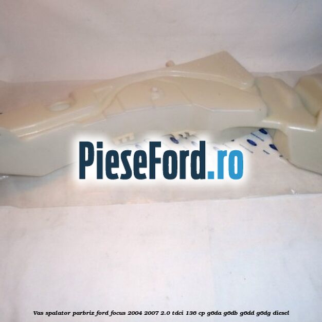 Vas spalator parbriz Ford Focus 2004-2007 2.0 TDCi 136 cp G6DA, G6DB, G6DD, G6DG diesel