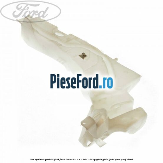 Vas spalator parbriz Ford Focus 2008-2011 1.6 TDCi 109 cp G8DA, G8DB, G8DD, G8DE, G8DF diesel