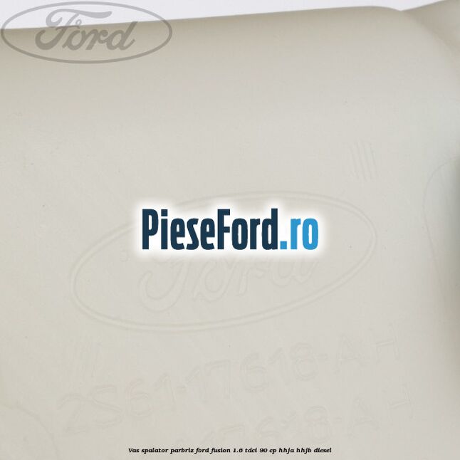 Vas spalator parbriz Ford Fusion 1.6 TDCi 90 cp Vas spalator parbriz Ford Fusion 1.6 TDCi 90 cp HHJA, HHJB diesel