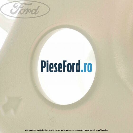 Vas spalator parbriz Ford Grand C-Max 2016-2020 1.5 EcoBoost 150 cp M8DB, M8DF benzina